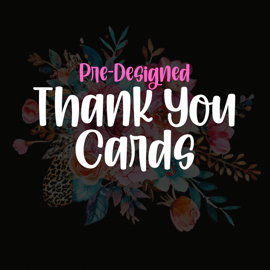 {Pre-Designed} 4x6” Thank You Cards